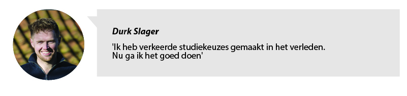 Portretfoto Durk Slager en citaat: Ik heb verkeerde studiekeuzes gemaakt in het verleden. Nu ga ik het goed doen.